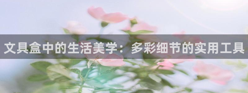 登录   九游会：文具盒中的生活美学：多