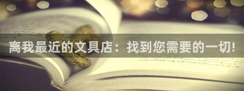 九游会登入：离我最近的文具店：找到您需要