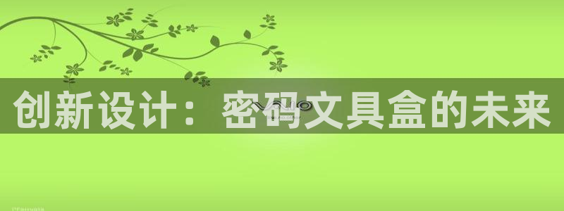 九游会全站登录：创新设计：密码文具盒的未