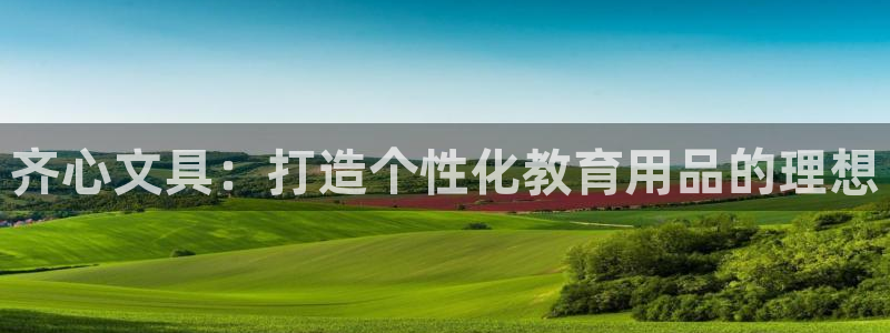 九游会气派：齐心文具：打造个性化教育用品