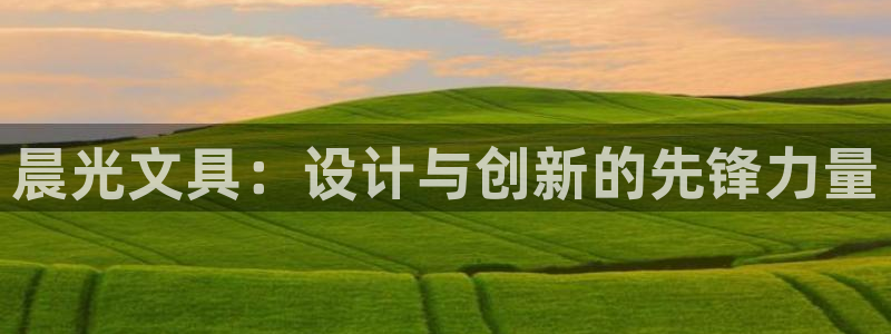 九游会黑网投诉吗：晨光文具：设计与创新的