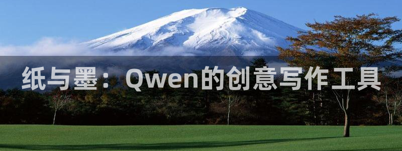 九游会ag入口：纸与墨：Qwen的创意写