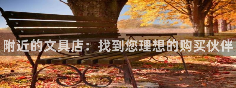 九游会杀猪：附近的文具店：找到您理想的购