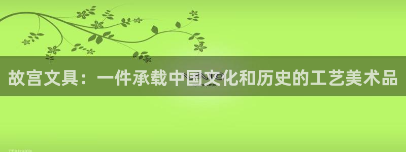 九游会网页中心：故宫文具：一件承载中国文
