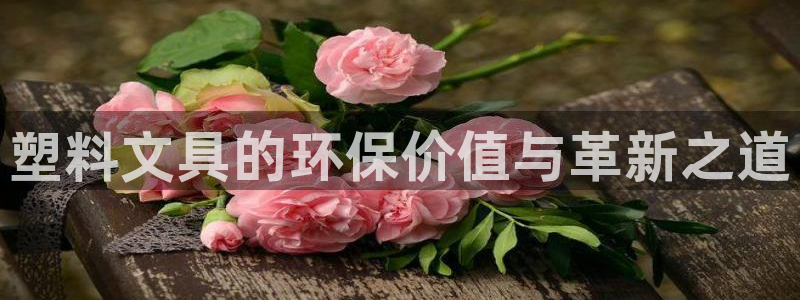 九游会电话：塑料文具的环保价值与革新之道